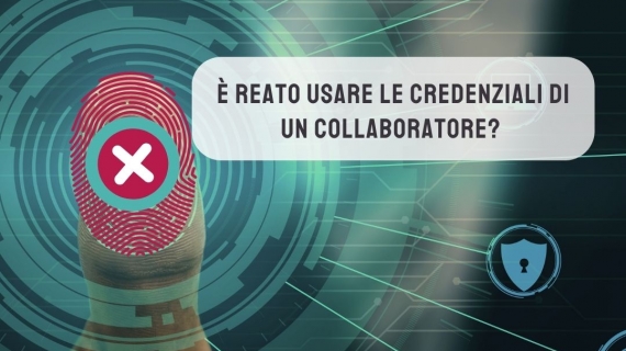 Usare le credenziali di un collaboratore è un reato!
